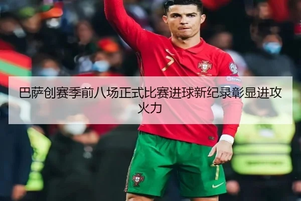 巴萨创赛季前八场正式比赛进球新纪录彰显进攻火力